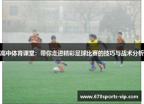高中体育课堂：带你走进精彩足球比赛的技巧与战术分析