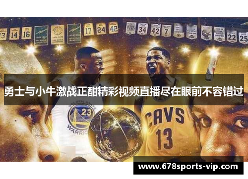 勇士与小牛激战正酣精彩视频直播尽在眼前不容错过
